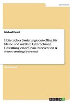 Holistisches Sanierungscontrolling Fur Kleine Und Mittlere Unternehmen. Gestaltung Einer Crisis Intervention & Restructuring-Scorecard