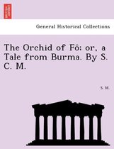 The Orchid of Fo; Or, a Tale from Burma. by S. C. M.