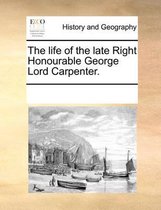 The Life of the Late Right Honourable George Lord Carpenter.