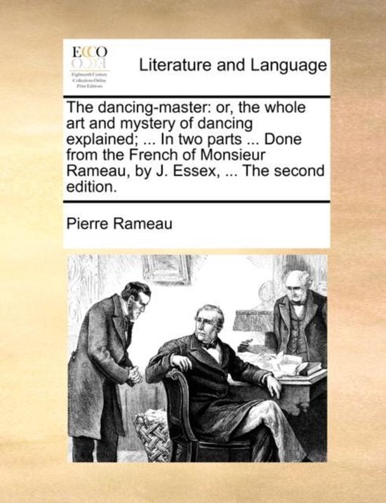 Titelpagina voor 'The dancing-master: or, the whole art and mystery of dancing explained; ... Done from the French of Monsieur Rameau, by J. Essex, ... The second edition.' met een gravure van drie mannen in een kamer.
