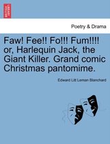 Faw! Fee!! Fo!!! Fum!!!! Or, Harlequin Jack, the Giant Killer. Grand Comic Christmas Pantomime.