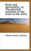 Brain and Personality; Or, the Physical Relations of the Brain to the Mind