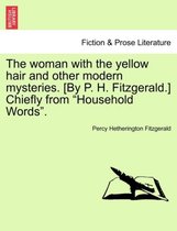 The Woman with the Yellow Hair and Other Modern Mysteries. [By P. H. Fitzgerald.] Chiefly from Household Words.