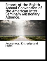 Report of the Eighth Annual Convention of the American Inter-Seminary Missionary Alliance.