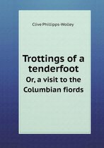 Trottings of a Tenderfoot Or, a Visit to the Columbian Fiords