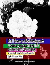 Real Flowers on Black Backgrounds A Creative Apocalypse Coloring Book Difficult Advanced Level Challenging A Coloring Activity to Inspire Imagination by Artist Grace Divine