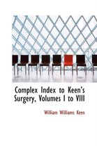 Complex Index to Keen's Surgery, Volumes I to VIII