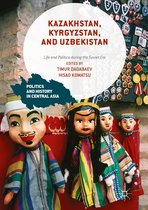 Politics and History in Central Asia - Kazakhstan, Kyrgyzstan, and Uzbekistan