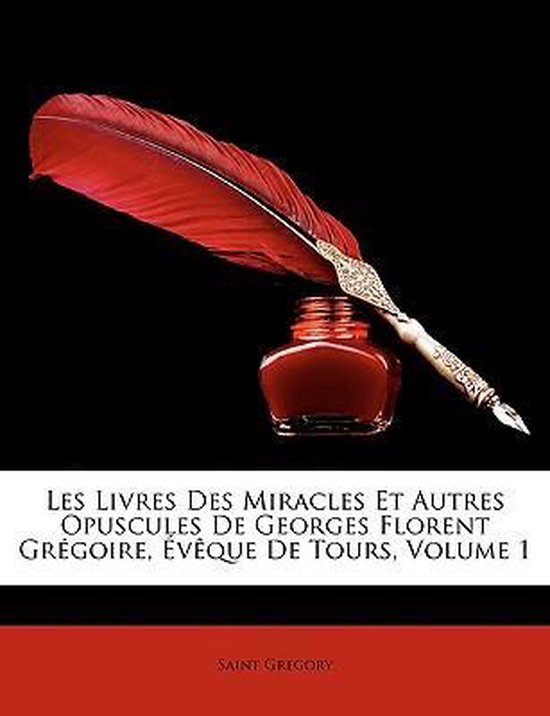 Boek "Les Livres Des Miracles Et Autres Opuscules De Georges Florent Grégoire, Évêque De Tours, Volume 1" met een rode veer en inktpot.