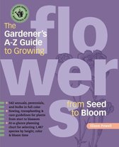 The Gardener's A - Z Guide to Growing Flowers from Seed to Bloom