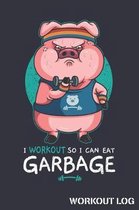 I Workout So I Can Eat Garbage Workout Log