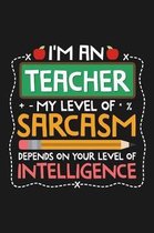 Notebook I'm An Teacher My Sarcasm Depends On Your Intelligence
