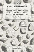Beryl Gemstones - A Collection of Historical Articles on the Varieties, Origins and Properties of Beryl