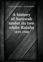 A history of Sarawak under its two white Rajahs 1839-1908