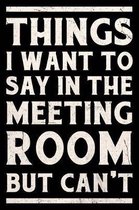 Things I Want To Say In The Meeting Room But Can't Journal White