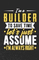 I'm A Builder To Save Time Let's Just Assume I'm Always Right