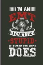 I.m an EMT I can't Fix Stupid But I can fix what stupid Does
