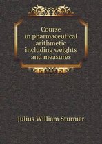 Course in pharmaceutical arithmetic including weights and measures