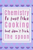 Chemistry Is Just Like Cooking Just Don't Lick The Spoon