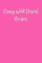 Crazy Wild Dessert Recipes