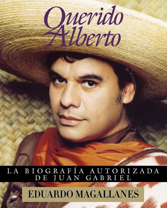 Boekomslag met een man met een sombrero en sjaal. Tekst: "Querido Alberto", "LA BIOGRAFÍA AUTORIZADA DE JUAN GABRIEL", "EDUARDO MAGALLANES".