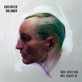 Kristoffer Bolander - What Never Was Will Always Be (LP)