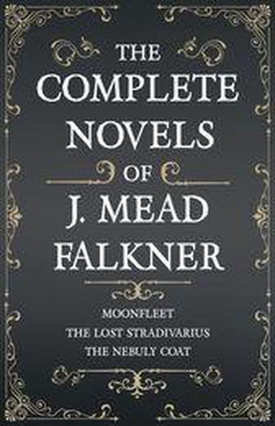 The Complete Novels of J. Meade Falkner - Moonfleet, The Los ... - cover