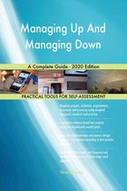 Managing Up And Managing Down A Complete Guide - 2020 Edition