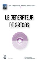 Les histoires de Jean peu ordinaires 3 - Le générateur de gréons