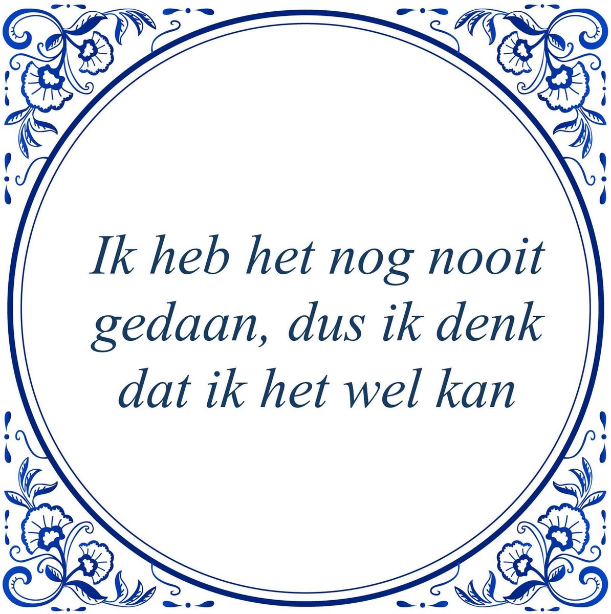 Ik Denk Dat Het Goed Is Tegeltje - Ik heb het nog nooit gedaan, dus ik denk dat ik het wel kan