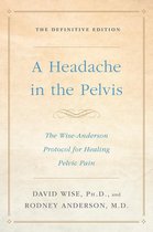 A Headache In The Pelvis The WiseAnderson Protocol for Healing Pelvic Pain, the Definitive Edition
