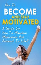 How To Become And Stay Motivated