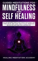 Guided Meditations for Mindfulness and Self Healing: Follow Beginners Meditation Scripts for Anxiety and Stress Relief, Deep Sleep, Panic Attacks, Depression, Relaxation and More for a Happier Life!