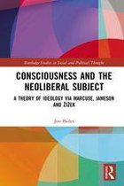 Routledge Studies in Social and Political Thought - Consciousness and the Neoliberal Subject
