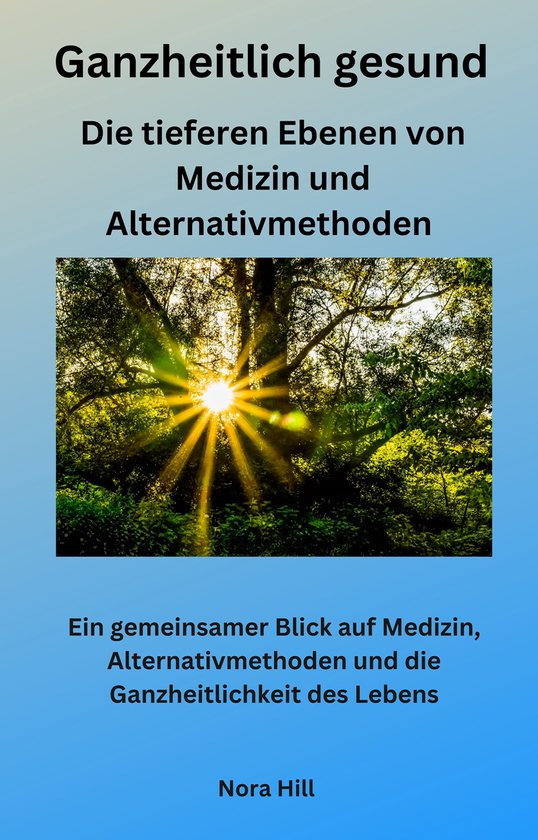 Ganzheitlich gesund - Die tieferen Ebenen von Medizin und Al ... - cover
