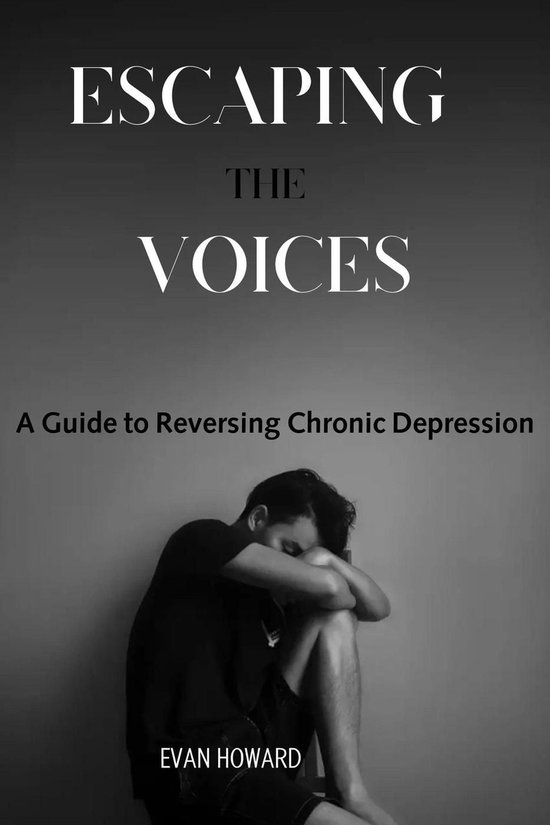 Escaping the Voices: A Guide to Reversing Chronic Depression - cover