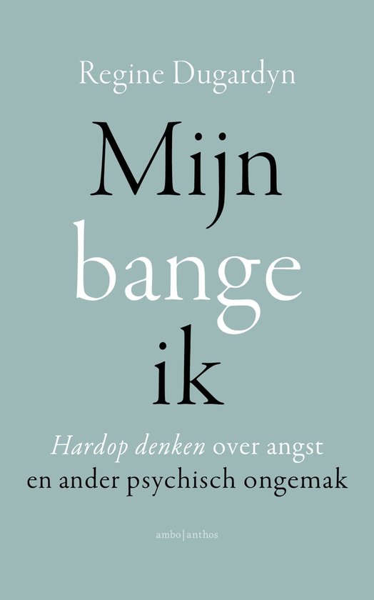 Mijn bange ik - Hardop denken over angst en ander psychisch ongemak