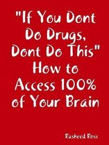 If You Dont Do Drugs, Dont Do This  How to Access 100% of Your Brain