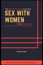 The Definitive Guide to having Sex with Women in the 21st Century