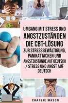 Umgang mit Stress und Angstzustanden Die CBT-Loesung zur Stressbewaltigung, Panikattacken und Angstzustande Auf Deutsch / Stress und Angst auf Deutsch