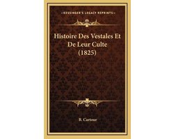 Histoire Des Vestales Et de Leur Culte (1825)