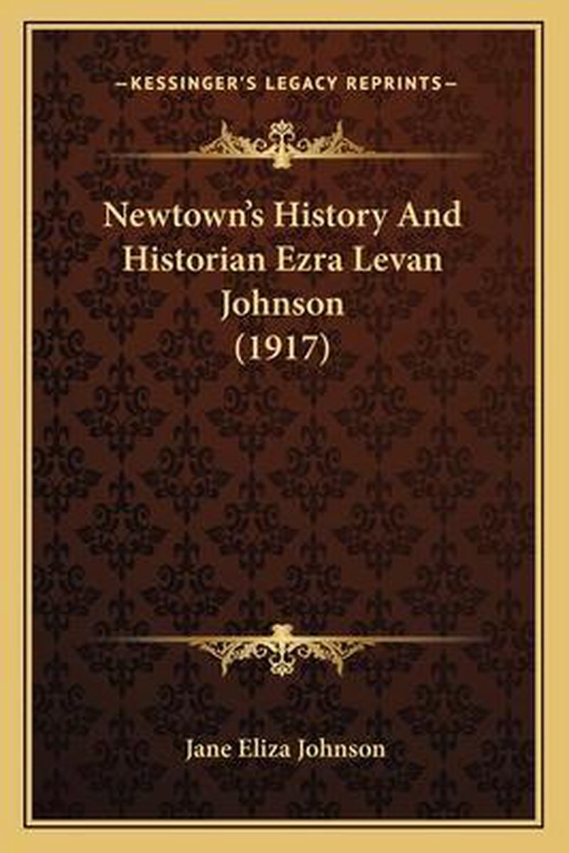 Newtown's History And Historian Ezra Levan Johnson (1917) van Jane Eliza Johnson