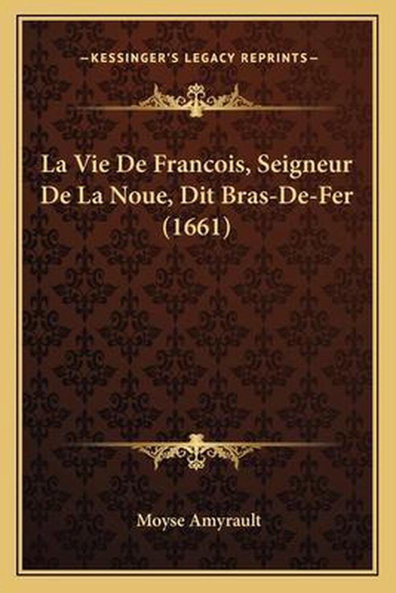 La Vie De Francois, Seigneur De La Noue, Dit Bras-de-fer (1661) van Moyse Amyrault
