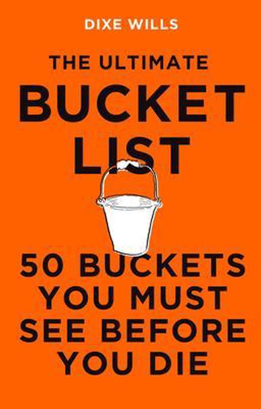 The Ultimate Bucket List 50 Buckets You Must See Before You Die, Dixe