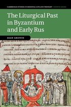 Cambridge Studies in Medieval Life and Thought: Fourth SeriesSeries Number 112-The Liturgical Past in Byzantium and Early Rus