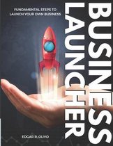 The Business Launcher: Fundamental Steps to Launch Your Own Business