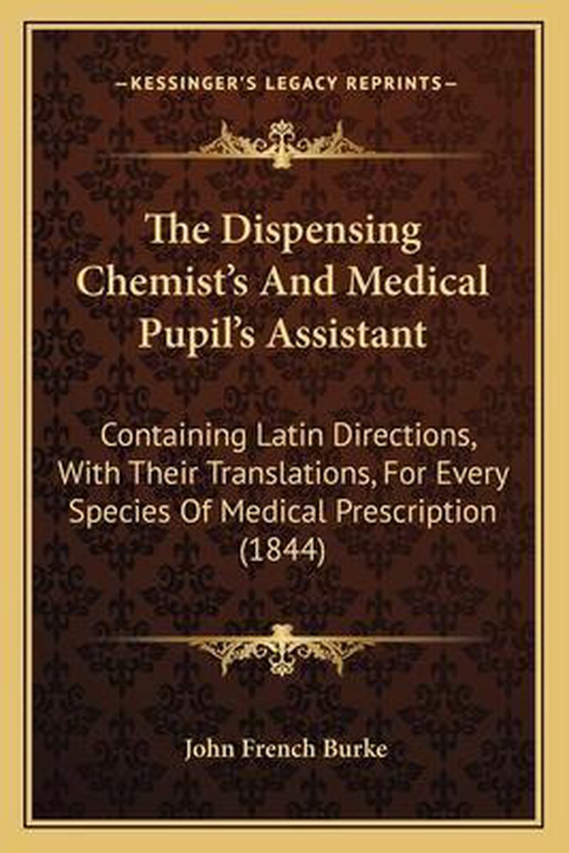 The Dispensing Chemist's And Medical Pupil's Assistant van John French Burke