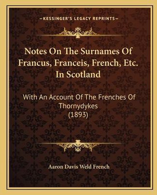 Notes on the Surnames of Francus, Franceis, French, Etc. in Scotland ...