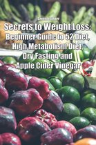 Secrets to Weight Loss: Beginner Guide to 52 Diet, High Metabolism Diet, Dry Fasting and Apple Cider Vinegar