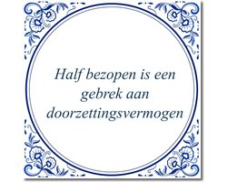 Tegeltje met standaard - Half bezopen is een gebrek aan doorzettingsvermogen